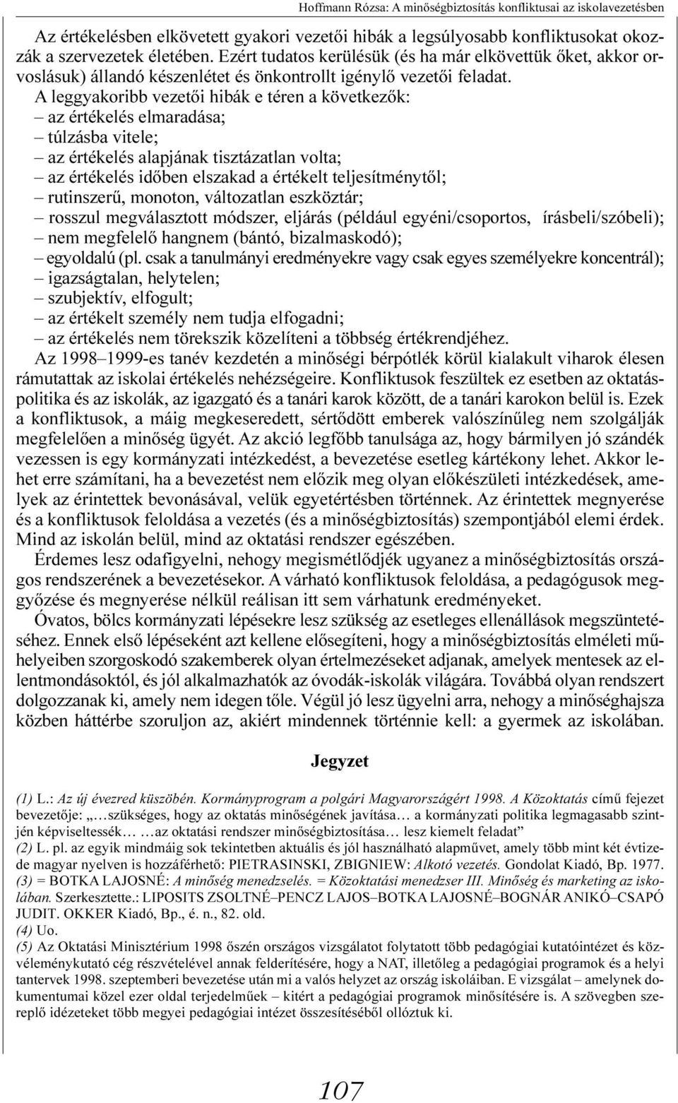 A leggyakoribb vezetõi hibák e téren a következõk: az értékelés elmaradása; túlzásba vitele; az értékelés alapjának tisztázatlan volta; az értékelés idõben elszakad a értékelt teljesítménytõl;