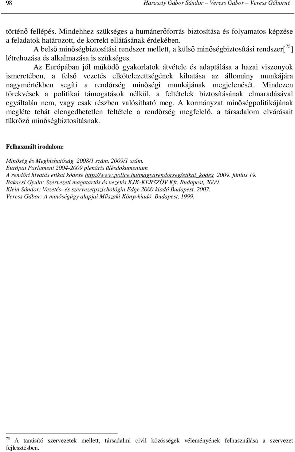 Az Európában jól mőködı gyakorlatok átvétele és adaptálása a hazai viszonyok ismeretében, a felsı vezetés elkötelezettségének kihatása az állomány munkájára nagymértékben segíti a rendırség minıségi