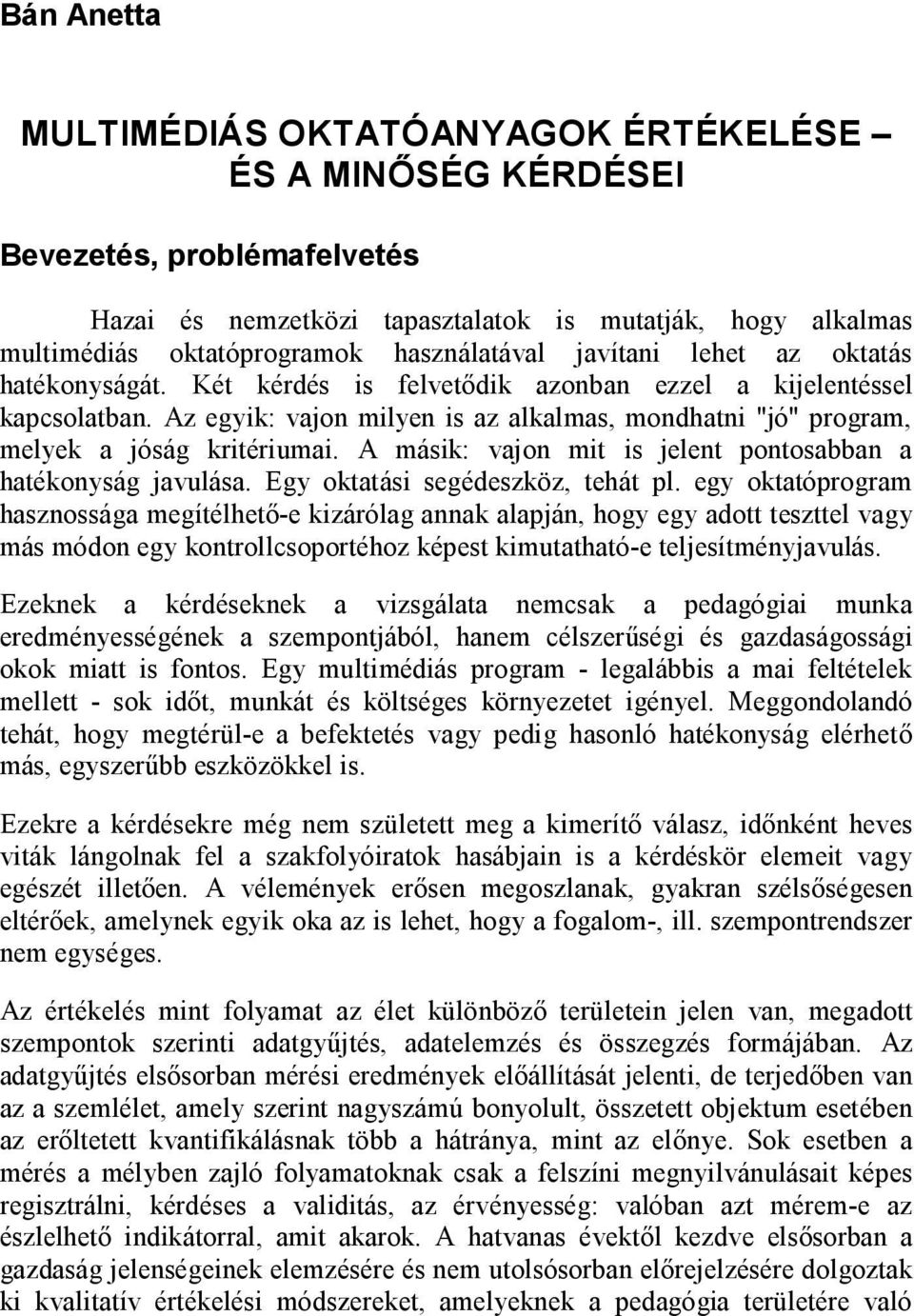 Az egyik: vajon milyen is az alkalmas, mondhatni "jó" program, melyek a jóság kritériumai. A másik: vajon mit is jelent pontosabban a hatékonyság javulása. Egy oktatási segédeszköz, tehát pl.