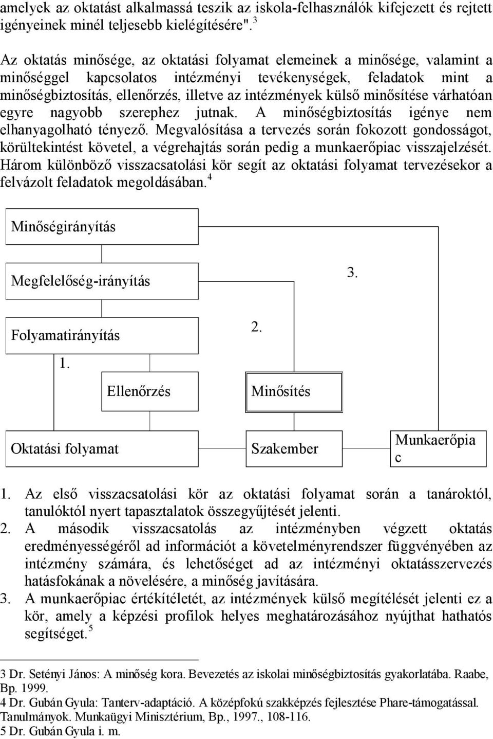 külső minősítése várhatóan egyre nagyobb szerephez jutnak. A minőségbiztosítás igénye nem elhanyagolható tényező.