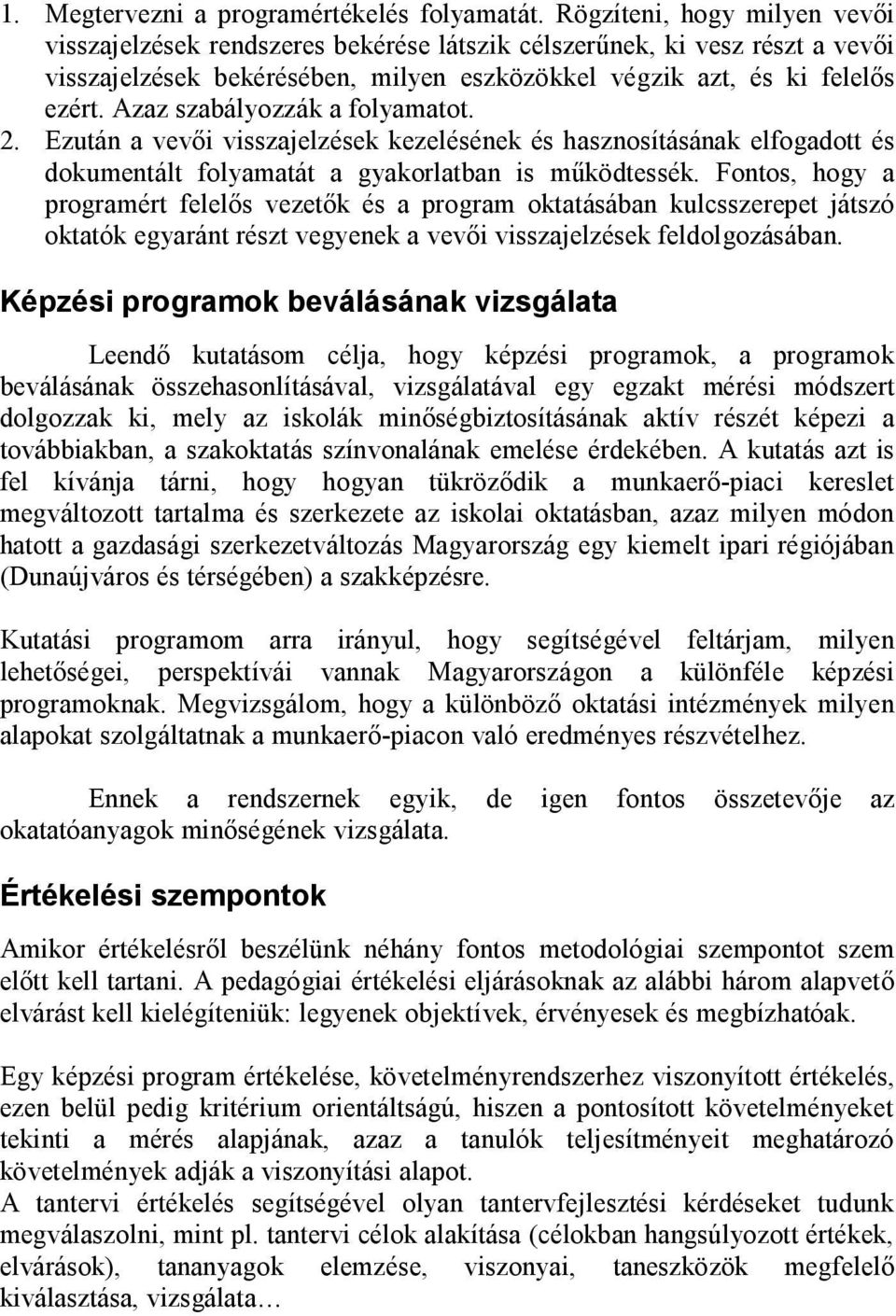 Azaz szabályozzák a folyamatot. 2. Ezután a vevői visszajelzések kezelésének és hasznosításának elfogadott és dokumentált folyamatát a gyakorlatban is működtessék.