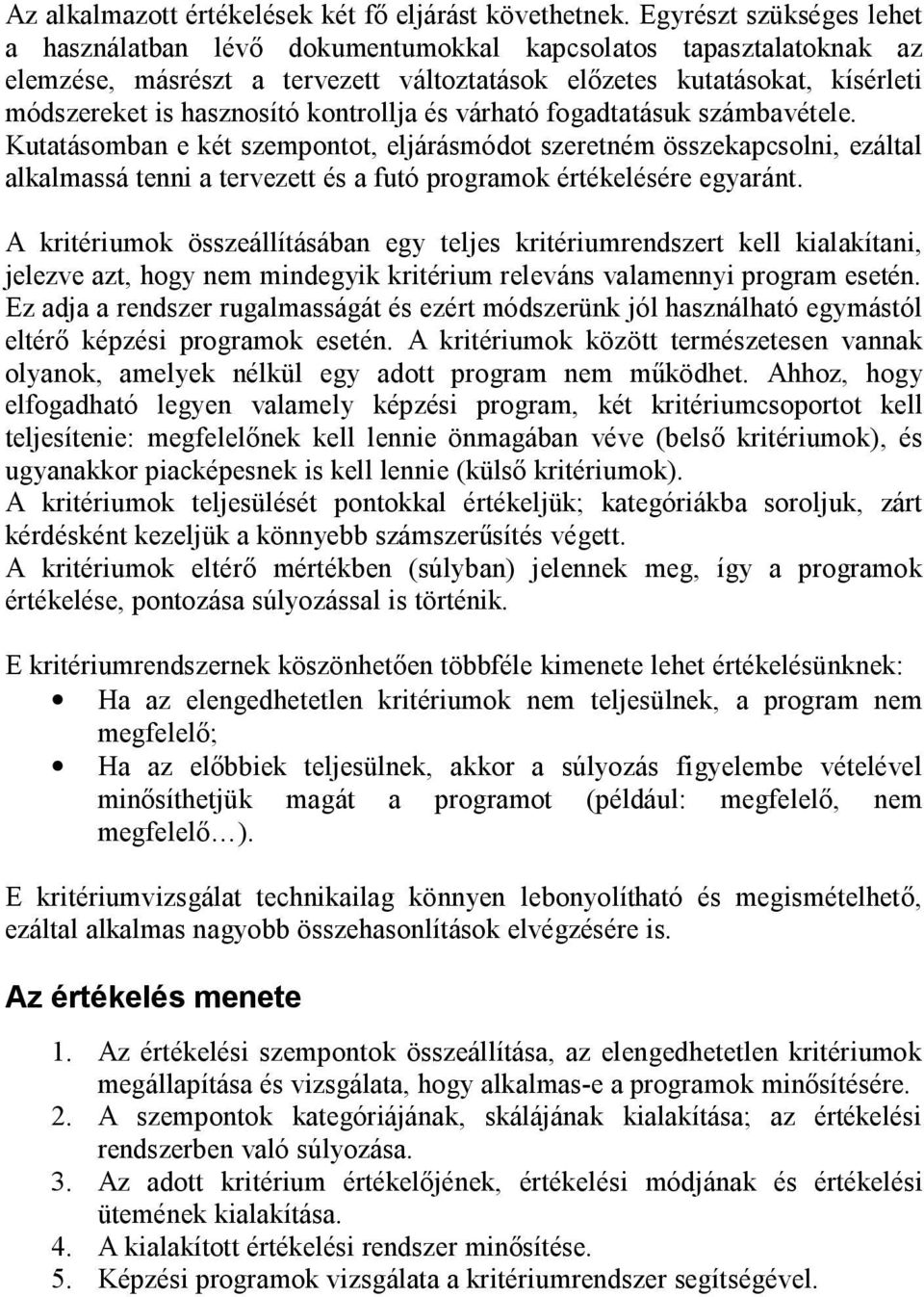 kontrollja és várható fogadtatásuk számbavétele. Kutatásomban e két szempontot, eljárásmódot szeretném összekapcsolni, ezáltal alkalmassá tenni a tervezett és a futó programok értékelésére egyaránt.