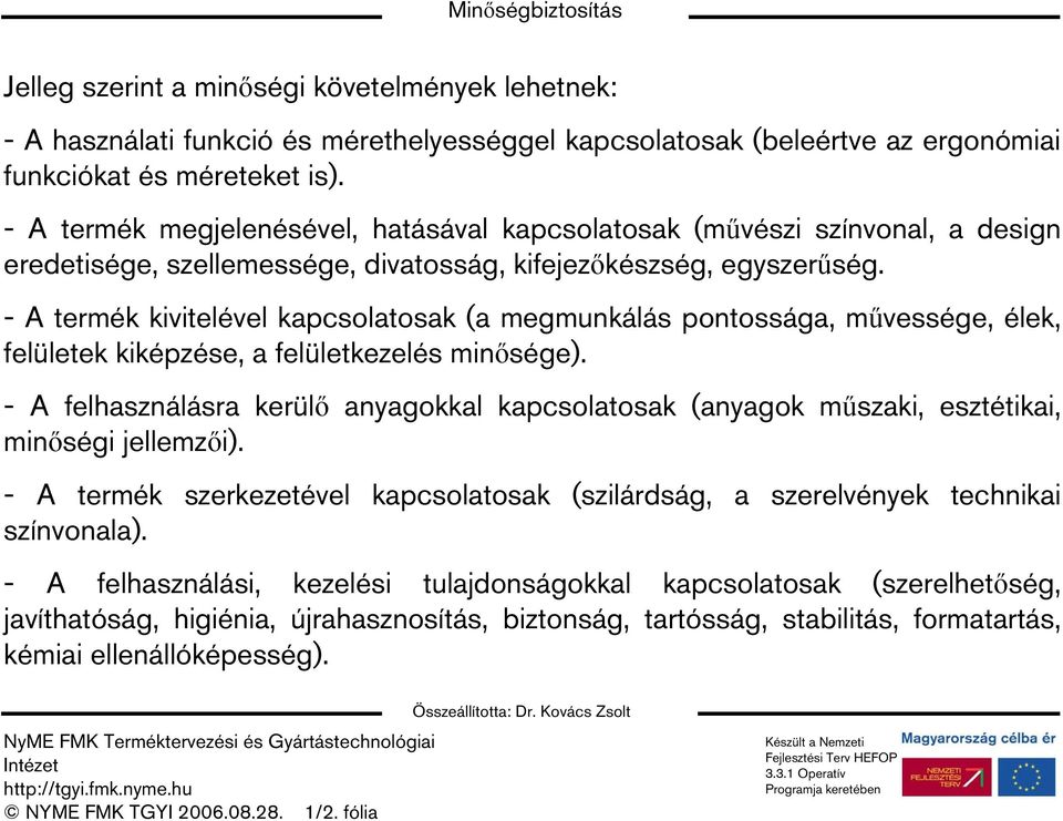 - A termék kivitelével kapcsolatosak (a megmunkálás pontossága, művessége, élek, felületek kiképzése, a felületkezelés minősége).