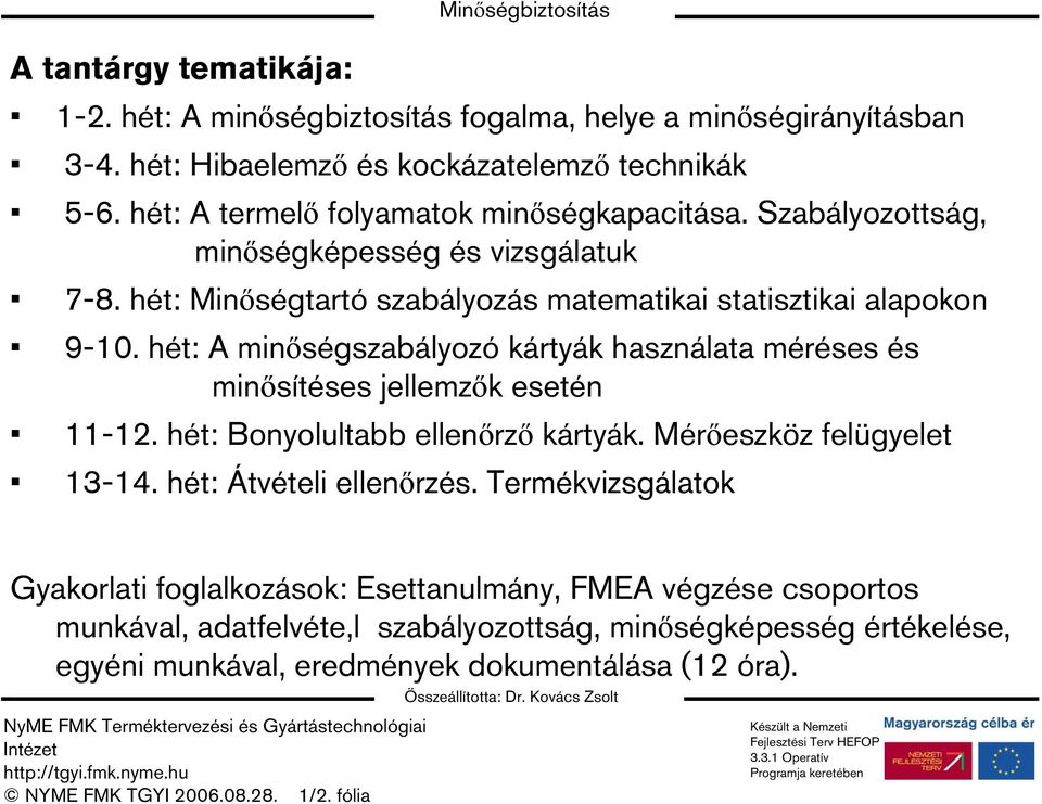 hét: A minőségszabályozó kártyák használata méréses és minősítéses jellemzők esetén 11-12. hét: Bonyolultabb ellenőrző kártyák. Mérőeszköz felügyelet 13-14.