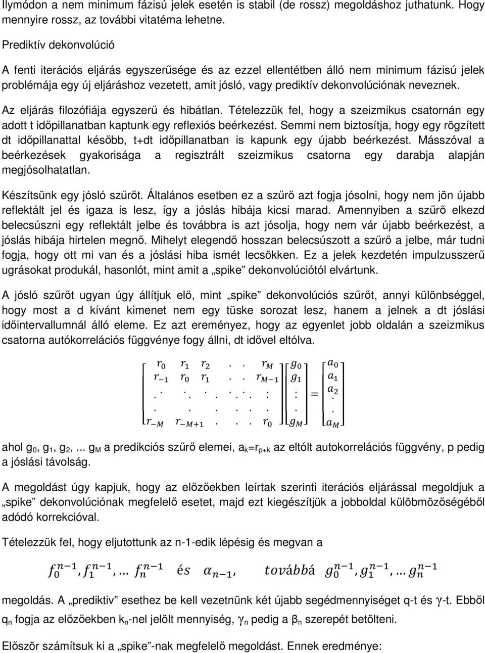 fel, hogy a szeizmikus csatornán egy adott t időpillanatban kaptunk egy reflexiós beérkezést Semmi nem biztosítja, hogy egy rögzített dt időpillanattal később, t+dt időpillanatban is kapunk egy újabb