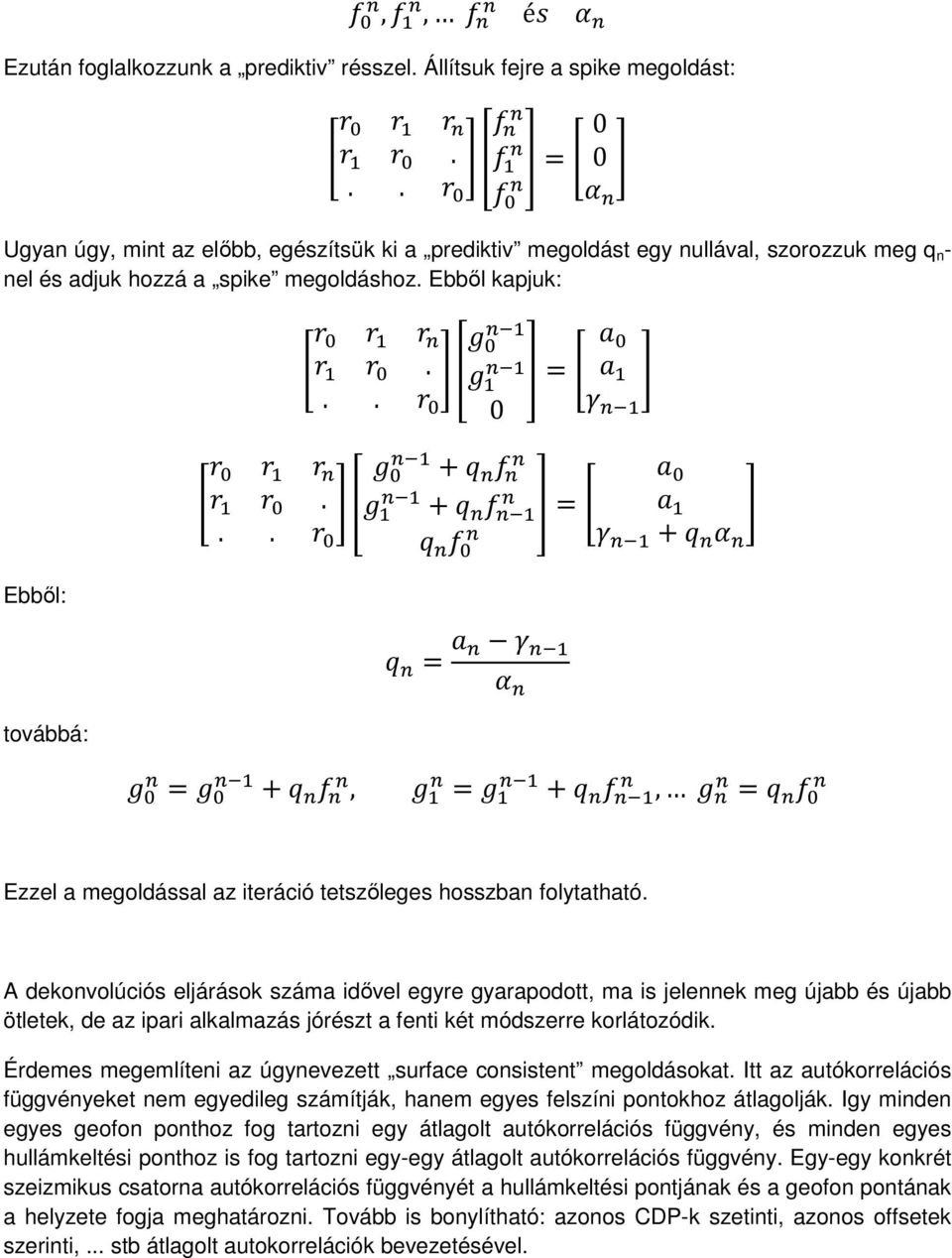 újabb és újabb ötletek, de az ipari alkalmazás jórészt a fenti két módszerre korlátozódik Érdemes megemlíteni az úgynevezett surface consistent megoldásokat Itt az autókorrelációs függvényeket nem