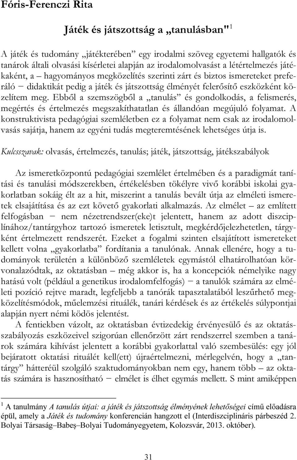 Ebből a szemszögből a tanulás és gondolkodás, a felismerés, megértés és értelmezés megszakíthatatlan és állandóan megújuló folyamat.