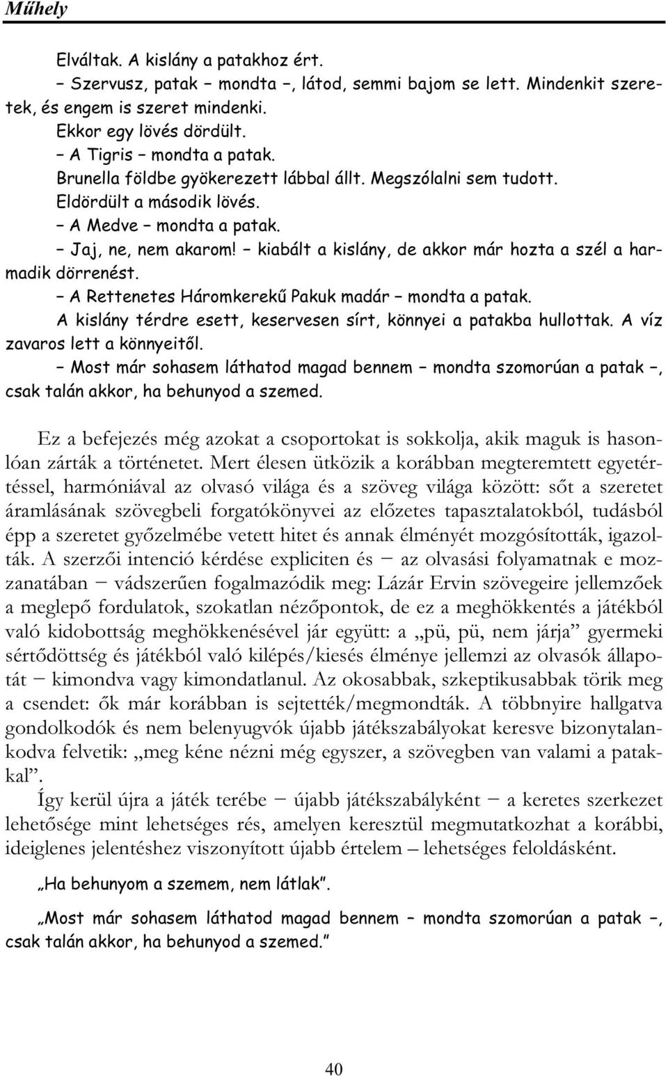 kiabált a kislány, de akkor már hozta a szél a harmadik dörrenést. A Rettenetes Háromkerekű Pakuk madár mondta a patak. A kislány térdre esett, keservesen sírt, könnyei a patakba hullottak.