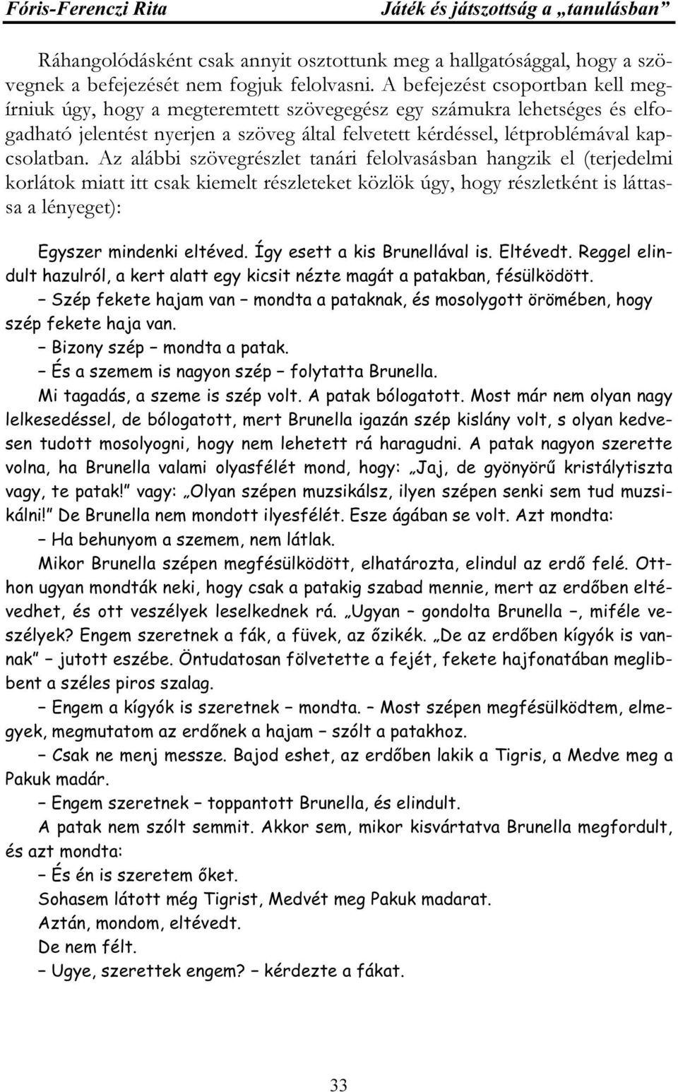 Az alábbi szövegrészlet tanári felolvasásban hangzik el (terjedelmi korlátok miatt itt csak kiemelt részleteket közlök úgy, hogy részletként is láttassa a lényeget): Egyszer mindenki eltéved.