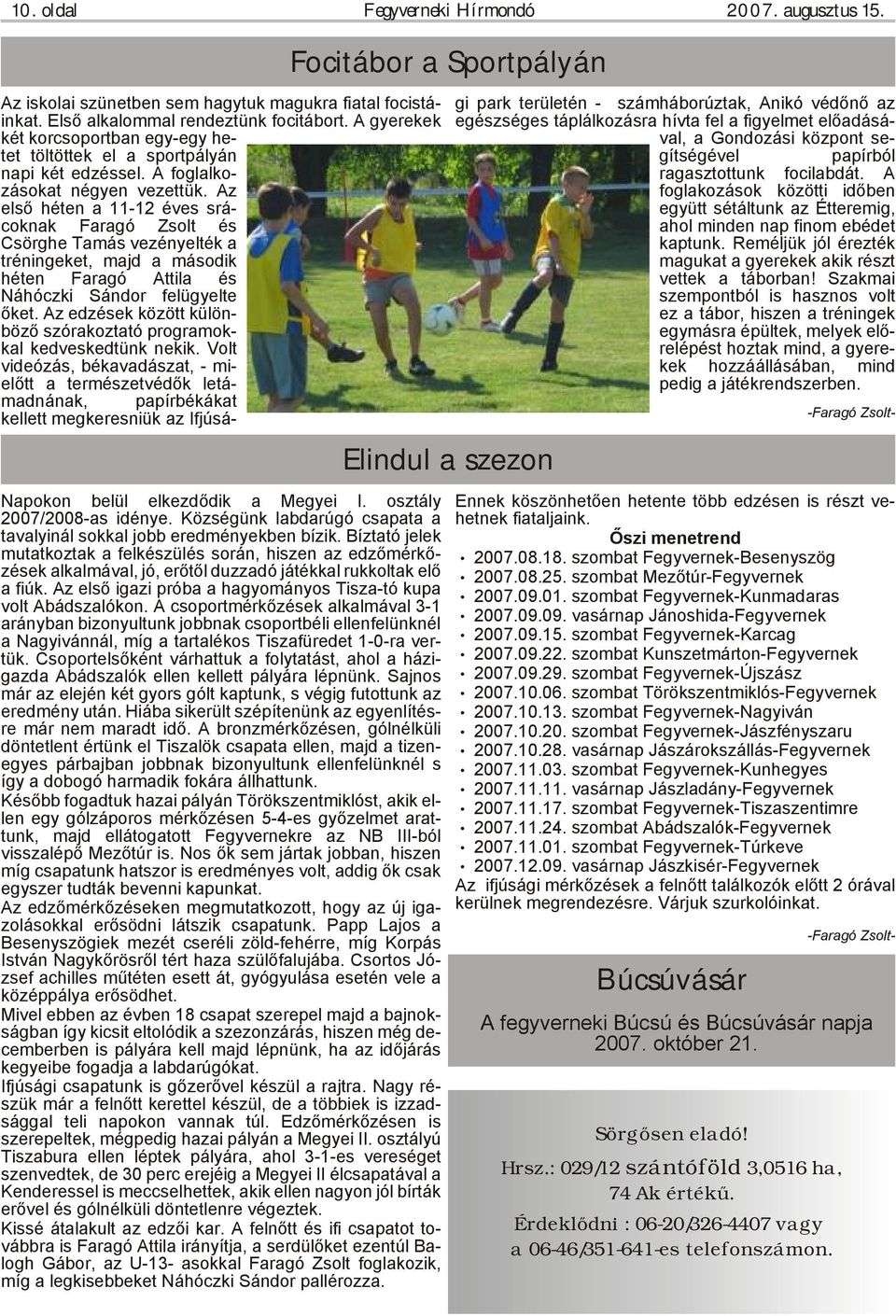 Az el ső hé ten a 11-12 éves srá - cok nak Fa ra gó Zsolt és Csörghe Ta más ve zé nyel ték a tré nin ge ket, majd a má so dik hé ten Fa ra gó At ti la és Náhóczki Sán dor fel ügyel te őket.