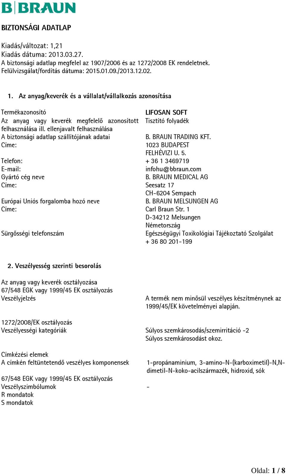 BRAUN MEDICAL AG Címe: Seesatz 17 CH-6204 Sempach Európai Uniós forgalomba hozó neve B. BRAUN MELSUNGEN AG Címe: Carl Braun Str.