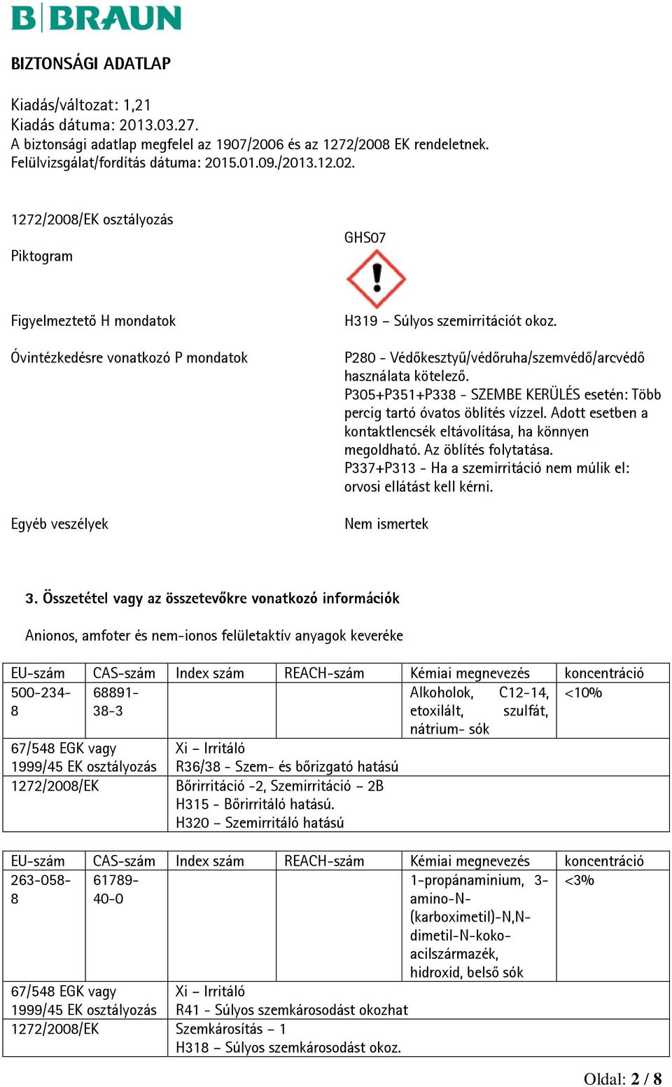 Adott esetben a kontaktlencsék eltávolítása, ha könnyen megoldható. Az öblítés folytatása. P337+P313 - Ha a szemirritáció nem múlik el: orvosi ellátást kell kérni. Nem ismertek 3.