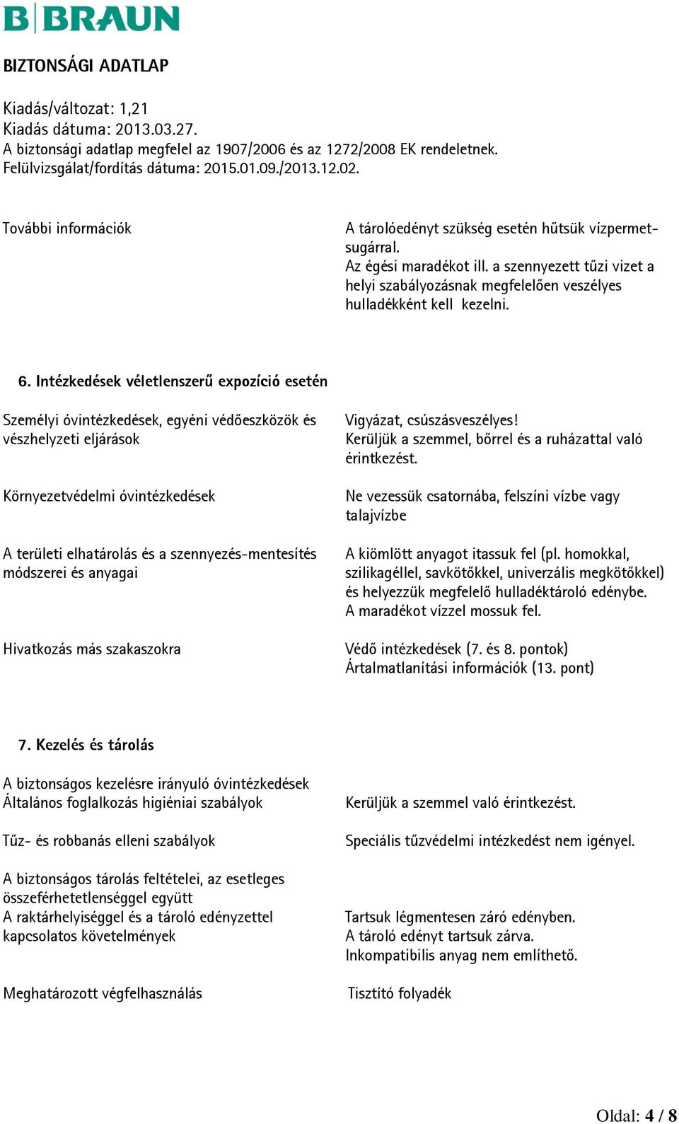 módszerei és anyagai Hivatkozás más szakaszokra Vigyázat, csúszásveszélyes! Kerüljük a szemmel, bőrrel és a ruházattal való érintkezést.