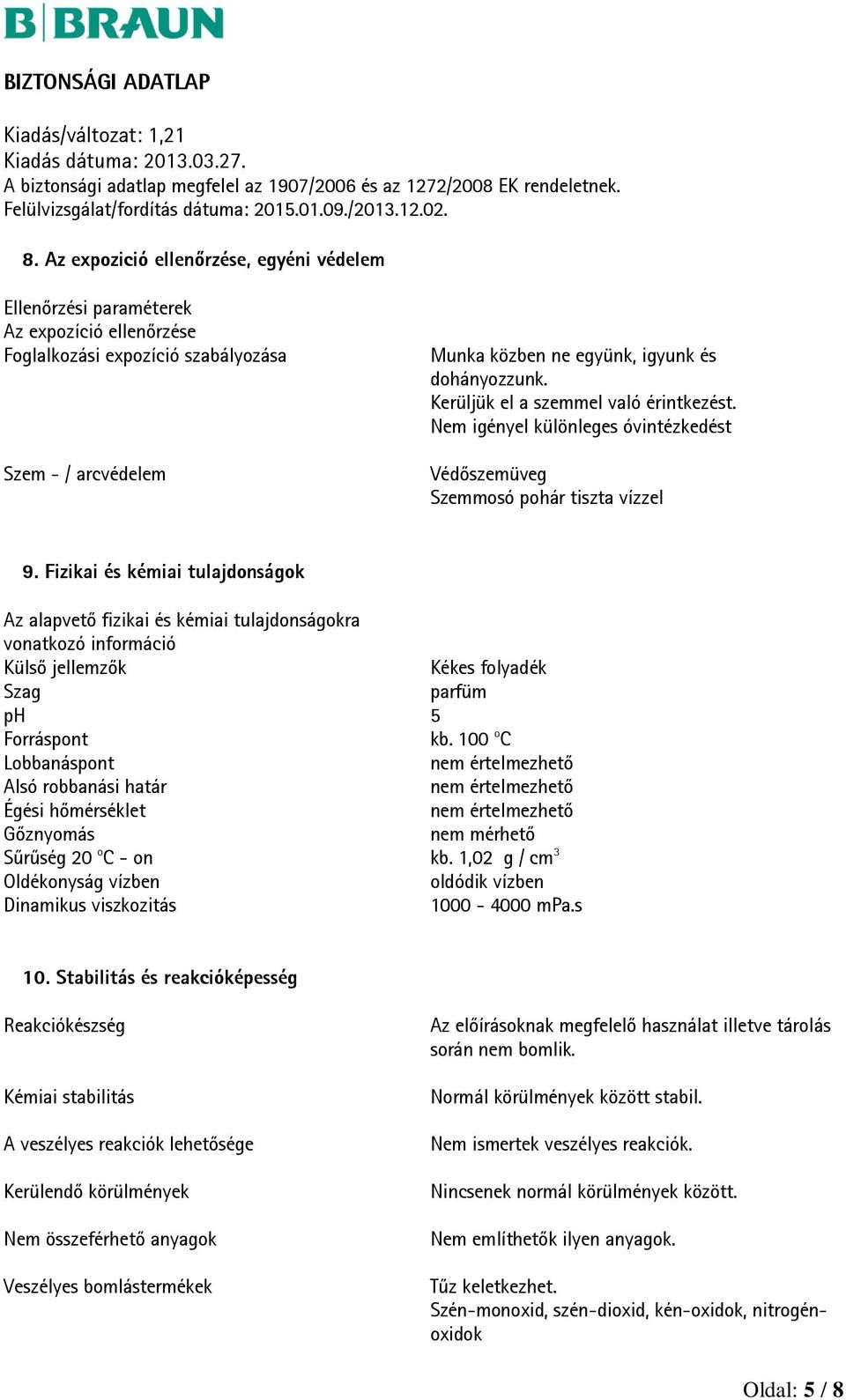 Fizikai és kémiai tulajdonságok Az alapvető fizikai és kémiai tulajdonságokra vonatkozó információ Külső jellemzők Kékes folyadék Szag parfüm ph 5 Forráspont kb.