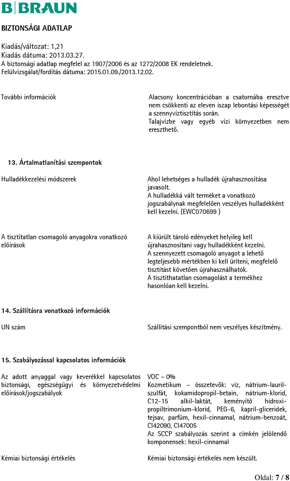 A hulladékká vált terméket a vonatkozó jogszabálynak megfelelően veszélyes hulladékként kell kezelni.