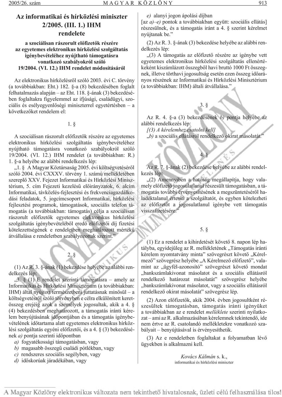 ) IHM rendelet módosításáról Az elektronikus hírközlésrõl szóló 2003. évi C. törvény (a továbbiakban: Eht.) 182. -a (8) bekezdésében foglalt felhatalmazás alapján az Eht. 118.