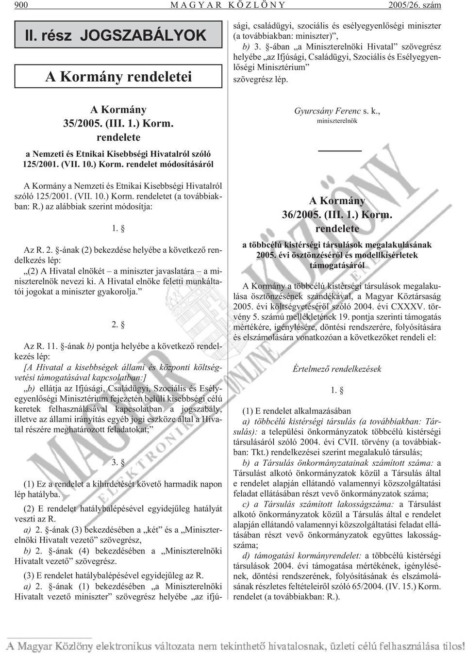 ) az alábbiak szerint módosítja: 1. Az R. 2. -ának (2) bekezdése helyébe a következõ rendelkezés lép: (2) A Hivatal elnökét a miniszter javaslatára a miniszterelnök nevezi ki.