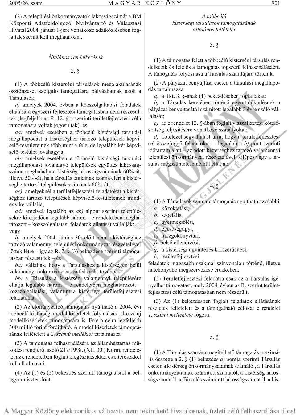 (1) A többcélú kistérségi társulások megalakulásának ösztönzését szolgáló támogatásra pályázhatnak azok a Társulások, a) amelyek 2004.