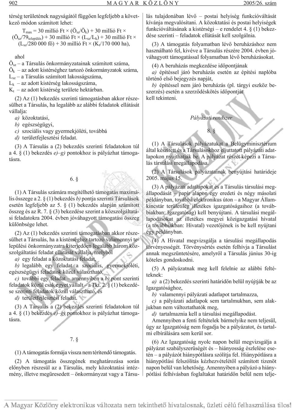 millió Ft (L sz /280 000 fõ) + 30 millió Ft (K t /170 000 ha), ahol Ö sz a Társulás önkormányzatainak számított száma, Ö k az adott kistérséghez tartozó önkormányzatok száma, L sz a Társulás