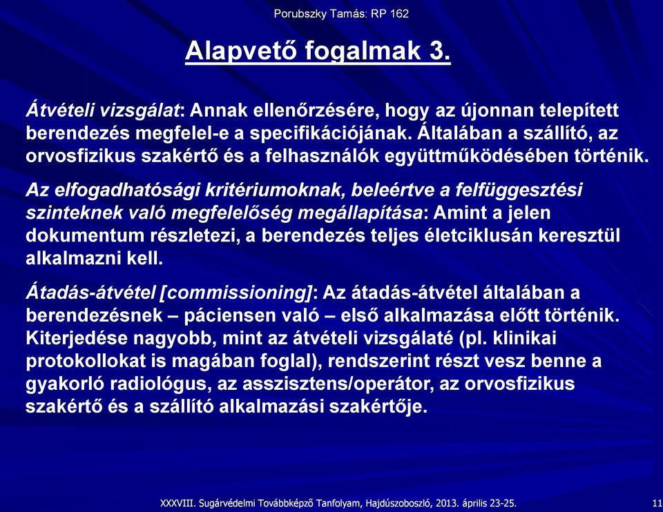 Az elfogadhatósági kritériumoknak, beleértve a felfüggesztési szinteknek való megfelelőség megállapítása: Amint a jelen dokumentum részletezi, a berendezés teljes életciklusán keresztül alkalmazni