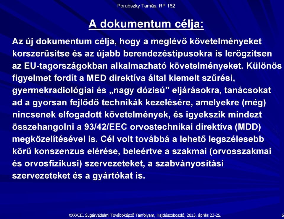 Különös figyelmet fordít a MED direktíva által kiemelt szűrési, gyermekradiológiai és nagy dózisú eljárásokra, tanácsokat ad a gyorsan fejlődő technikák kezelésére,