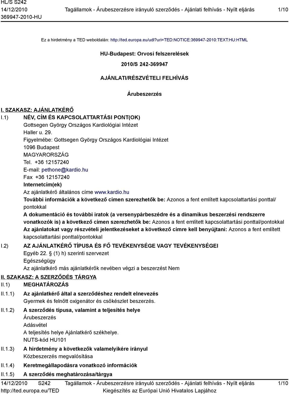 Figyelmébe: Gottsegen György Országos Kardiológiai Intézet 1096 Budapest MAGYARORSZÁG Tel. +36 12157240 E-mail: pethone@kardio.hu Fax +36 12157240 Internetcím(ek) Az ajánlatkérő általános címe www.