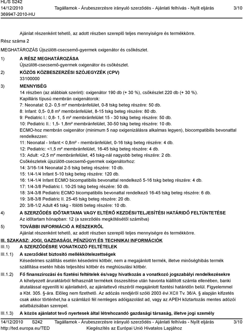 2) KÖZÖS KÖZBESZERZÉSI SZÓJEGYZÉK (CPV) 33100000 3) MENNYISÉG 14 részben (az alábbiak szerint): oxigenátor 190 db (+ 30 %), csőkészlet 220 db (+ 30 %).