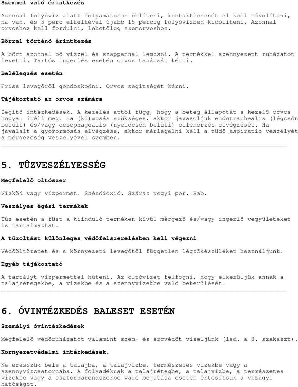 Tartós ingerlés esetén orvos tanácsát kérni. Belélegzés esetén Friss levegõrõl gondoskodni. Orvos segítségét kérni. Tájékoztató az orvos számára Segítõ intézkedések.