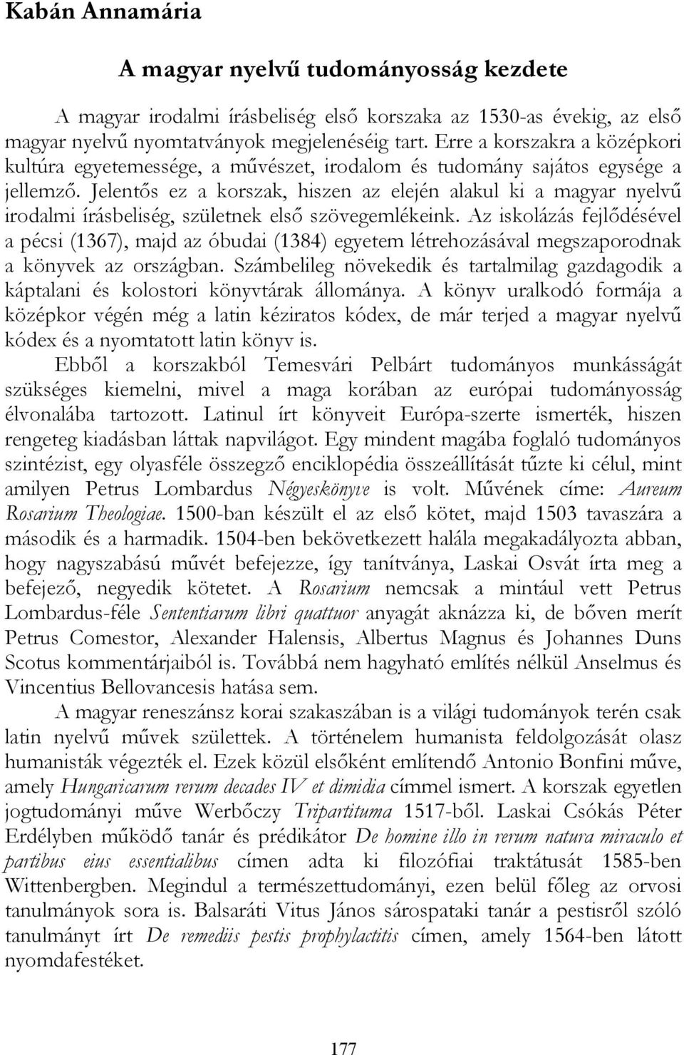 Jelentős ez a korszak, hiszen az elején alakul ki a magyar nyelvű irodalmi írásbeliség, születnek első szövegemlékeink.