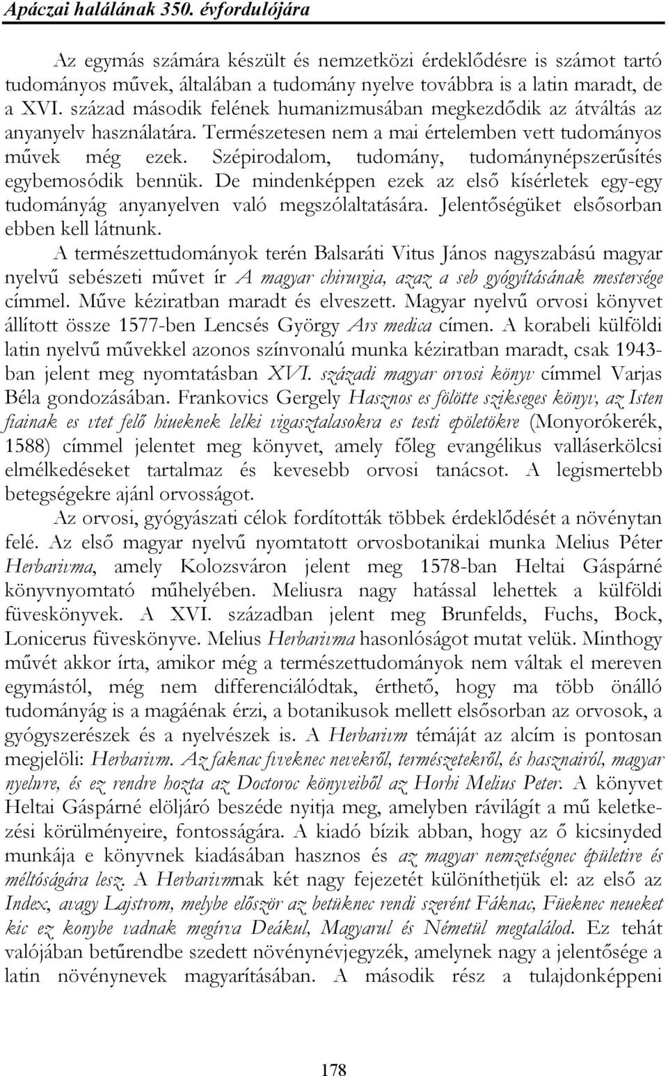 Szépirodalom, tudomány, tudománynépszerűsítés egybemosódik bennük. De mindenképpen ezek az első kísérletek egy-egy tudományág anyanyelven való megszólaltatására.