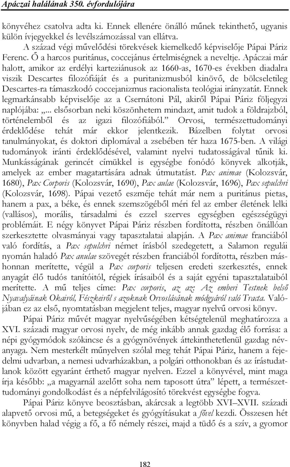 Apáczai már halott, amikor az erdélyi karteziánusok az 1660-as, 1670-es években diadalra viszik Descartes filozófiáját és a puritanizmusból kinövő, de bölcseletileg Descartes-ra támaszkodó