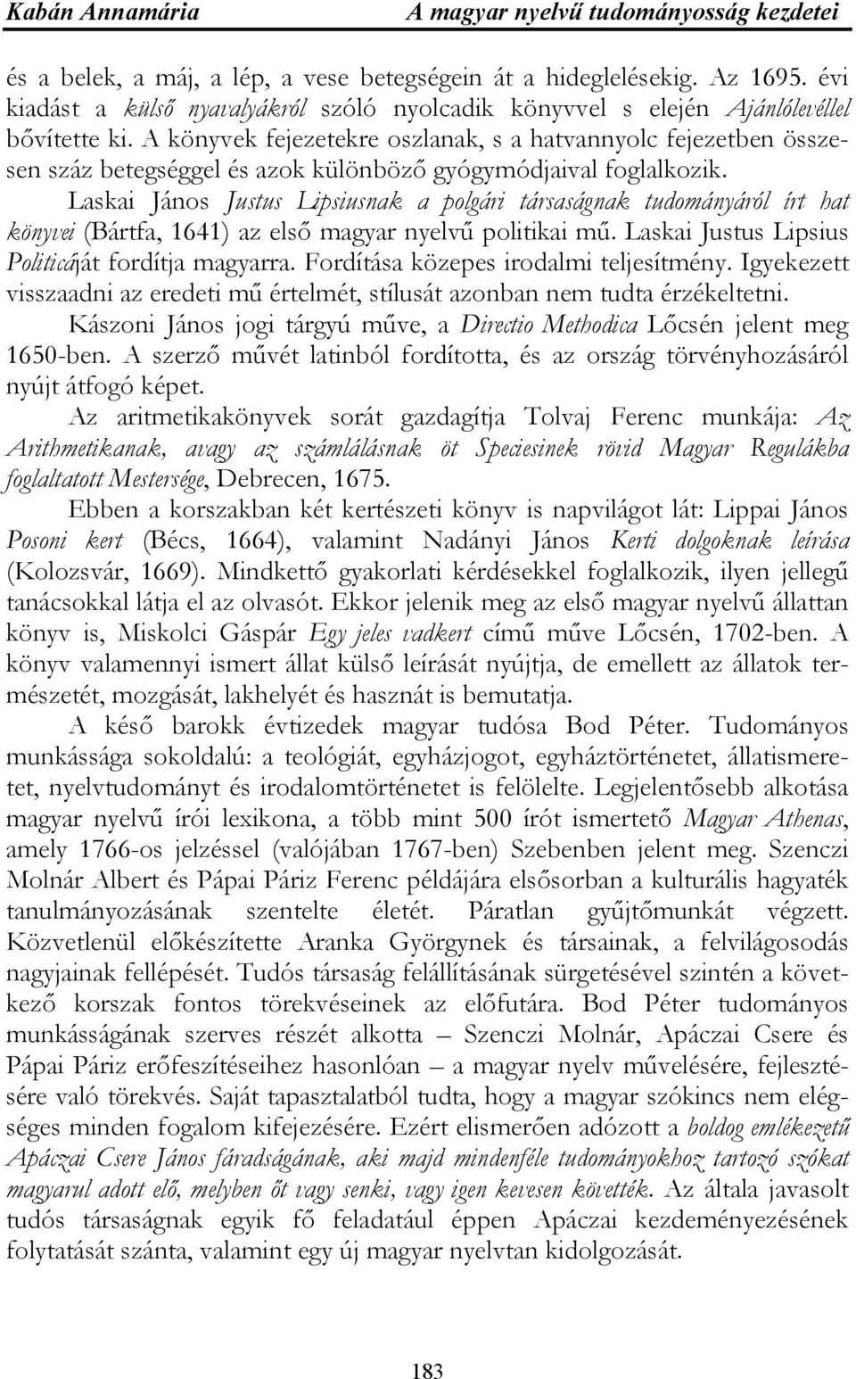 Laskai János Justus Lipsiusnak a polgári társaságnak tudományáról írt hat könyvei (Bártfa, 1641) az első magyar nyelvű politikai mű. Laskai Justus Lipsius Politicáját fordítja magyarra.