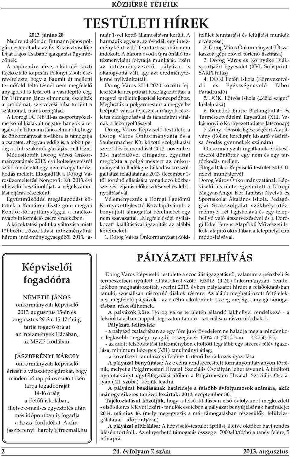 Tittmann János elmondta, észlelték a problémát, szervezési hiba történt a szállítónál, már korrigálják. A Dorogi FC NB III-as csoportgyõzelme körül kialakult negatív hangokra reagálva dr.