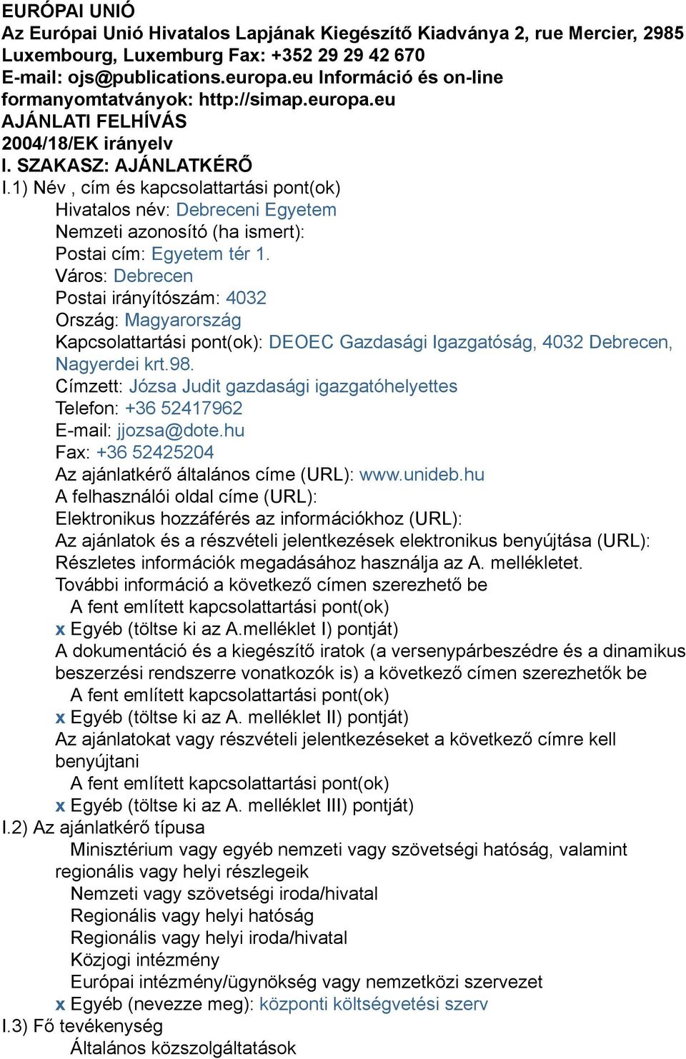 1) Név, cím és kapcsolattartási pont(ok) Hivatalos név: Debreceni Egyetem Nemzeti azonosító (ha ismert): Postai cím: Egyetem tér 1.