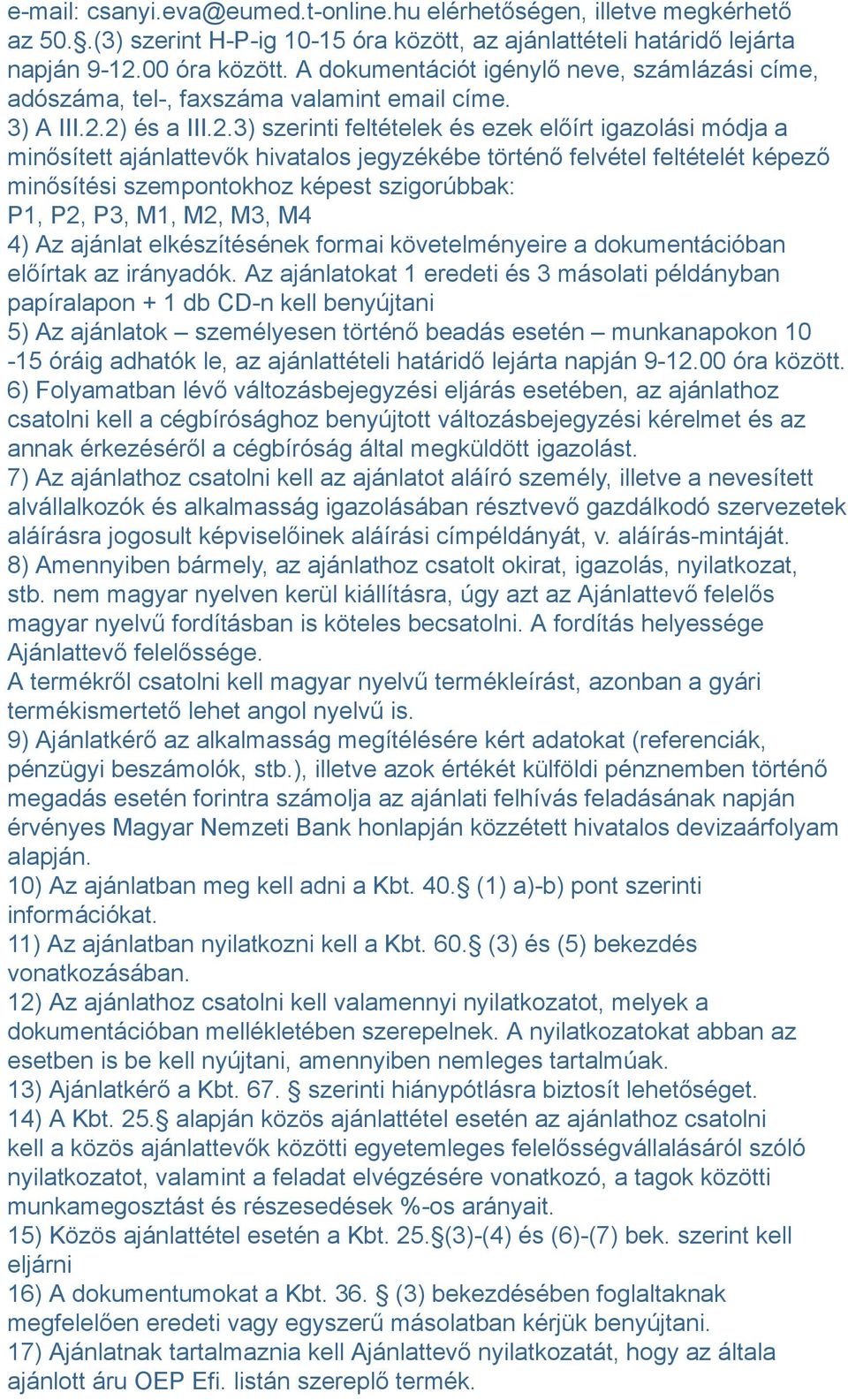 2) és a III.2.3) szerinti feltételek és ezek előírt igazolási módja a minősített ajánlattevők hivatalos jegyzékébe történő felvétel feltételét képező minősítési szempontokhoz képest szigorúbbak: P1,