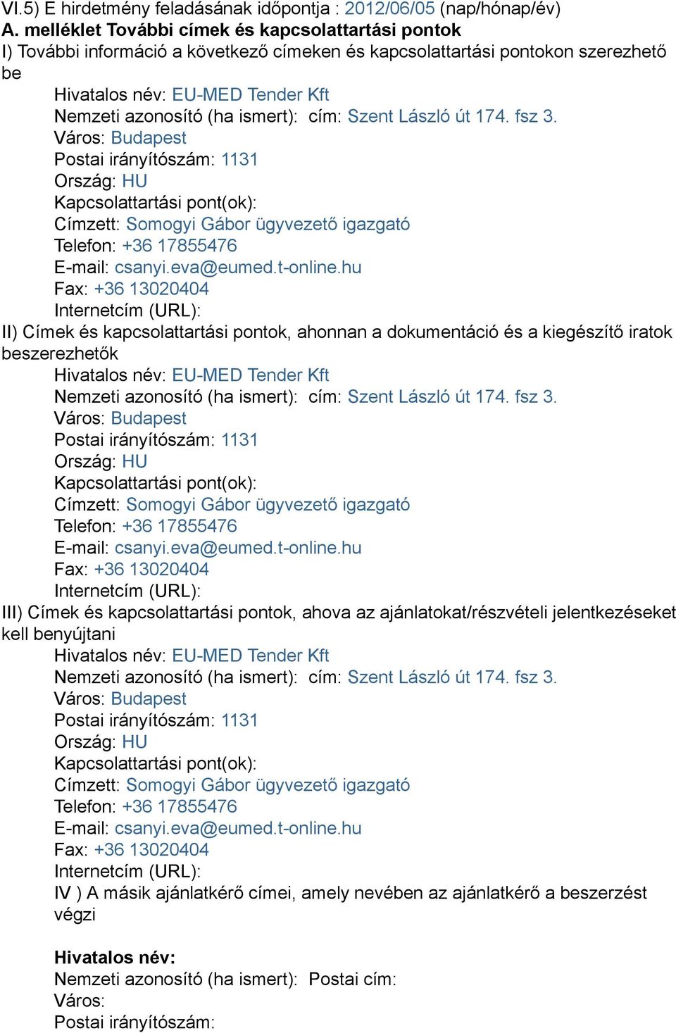 cím: Szent László út 174. fsz 3. Város: Budapest Postai irányítószám: 1131 Ország: HU Kapcsolattartási pont(ok): Címzett: Somogyi Gábor ügyvezető igazgató Telefon: +36 17855476 E-mail: csanyi.