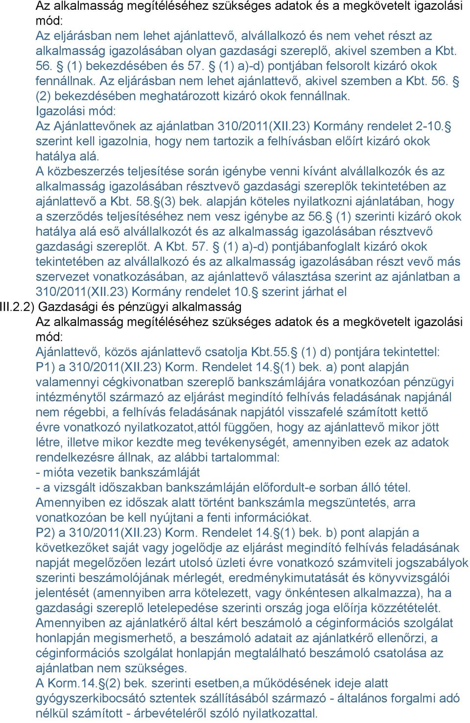 Igazolási mód: Az Ajánlattevőnek az ajánlatban 310/2011(XII.23) Kormány rendelet 2-10. szerint kell igazolnia, hogy nem tartozik a felhívásban előírt kizáró okok hatálya alá.