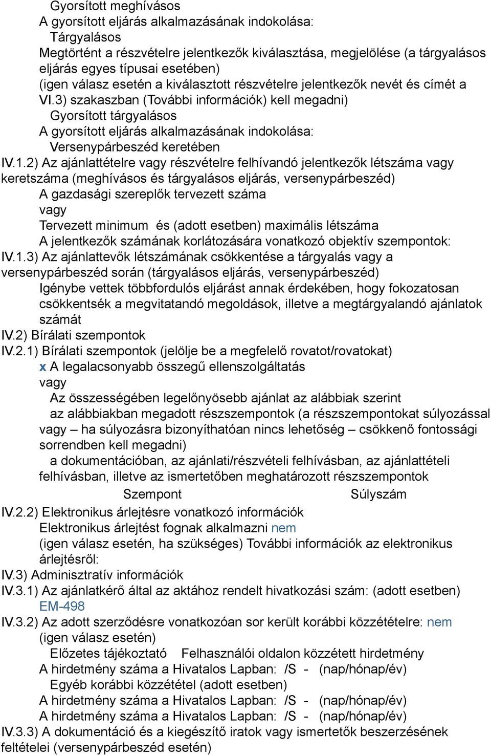 3) szakaszban (További információk) kell megadni) Gyorsított tárgyalásos A gyorsított eljárás alkalmazásának indokolása: Versenypárbeszéd keretében IV.1.