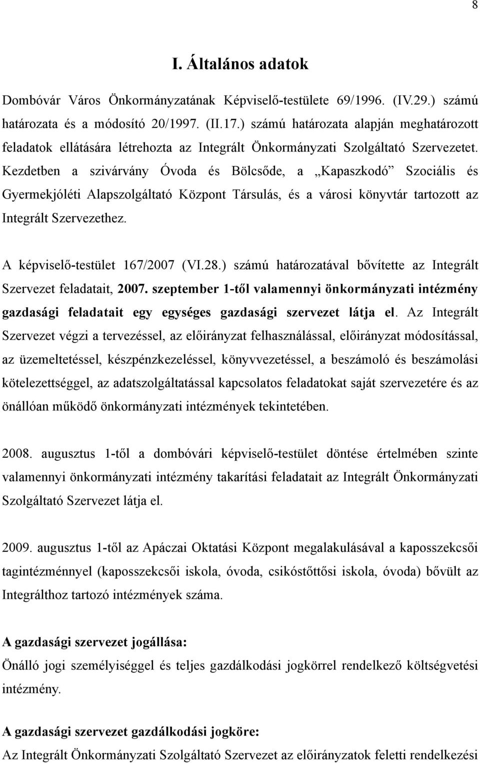 Kezdetben a szivárvány Óvoda és Bölcsőde, a Kapaszkodó Szociális és Gyermekjóléti Alapszolgáltató Központ Társulás, és a városi könyvtár tartozott az Integrált Szervezethez.