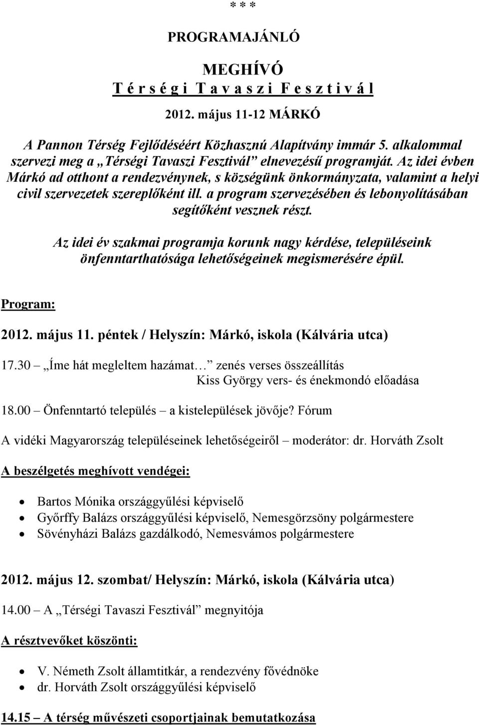 Az idei évben Márkó ad otthont a rendezvénynek, s községünk önkormányzata, valamint a helyi civil szervezetek szereplőként ill. a program szervezésében és lebonyolításában segítőként vesznek részt.