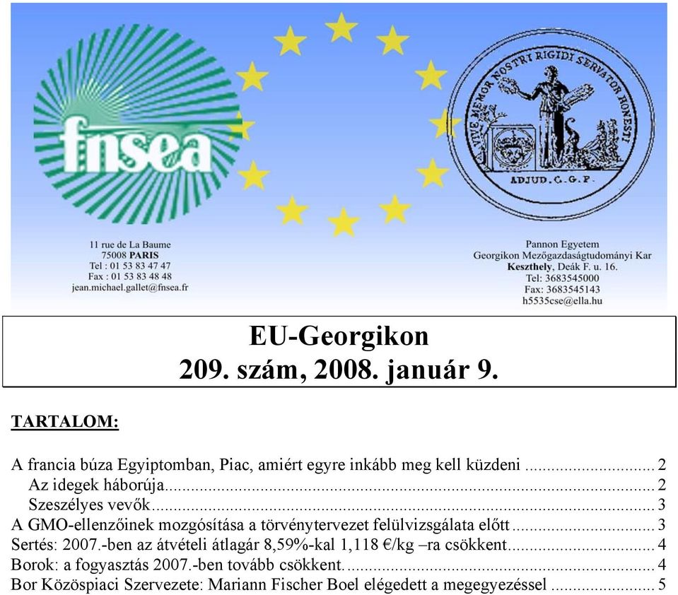 .. 2 Szeszélyes vevők... 3 A GMO-ellenzőinek mozgósítása a törvénytervezet felülvizsgálata előtt... 3 Sertés: 2007.