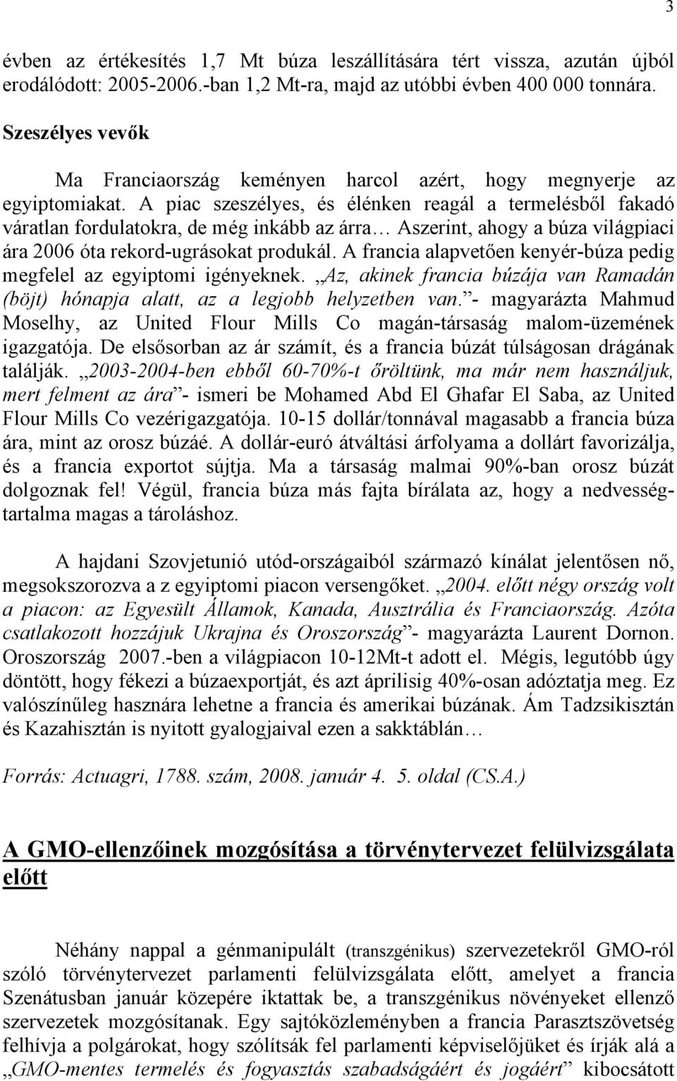 A piac szeszélyes, és élénken reagál a termelésből fakadó váratlan fordulatokra, de még inkább az árra Aszerint, ahogy a búza világpiaci ára 2006 óta rekord-ugrásokat produkál.