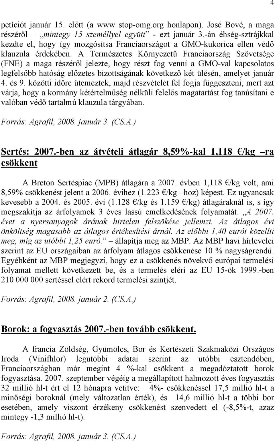 A Természetes Környezetű Franciaország Szövetsége (FNE) a maga részéről jelezte, hogy részt fog venni a GMO-val kapcsolatos legfelsőbb hatóság előzetes bizottságának következő két ülésén, amelyet