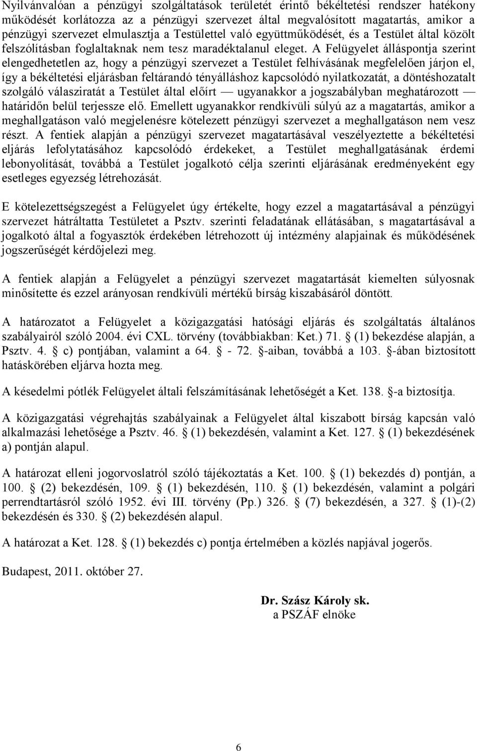 A Felügyelet álláspontja szerint elengedhetetlen az, hogy a pénzügyi szervezet a Testület felhívásának megfelelően járjon el, így a békéltetési eljárásban feltárandó tényálláshoz kapcsolódó