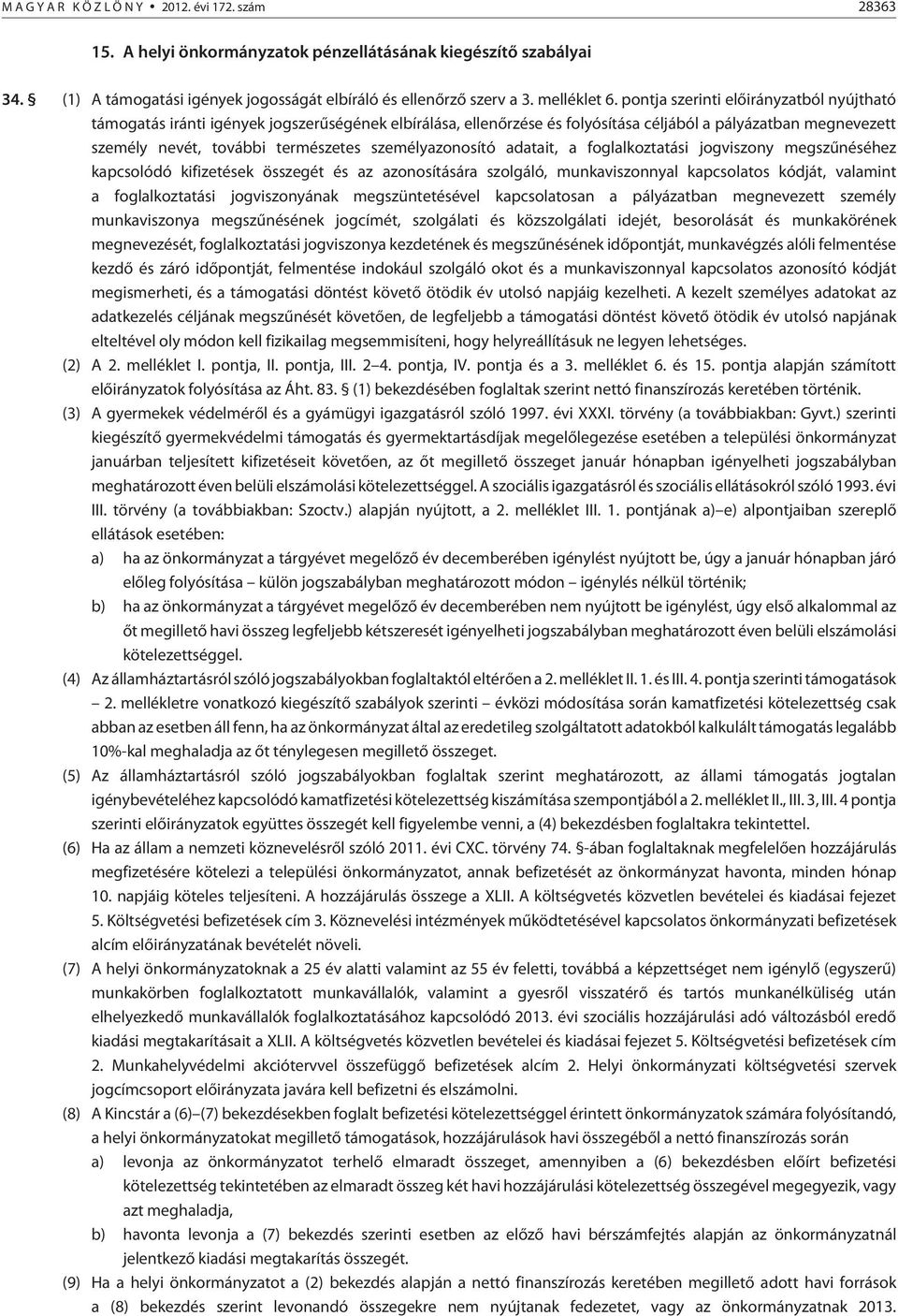 személyazonosító adatait, a foglalkoztatási jogviszony megszûnéséhez kapcsolódó kifizetések összegét és az azonosítására szolgáló, munkaviszonnyal kapcsolatos kódját, valamint a foglalkoztatási