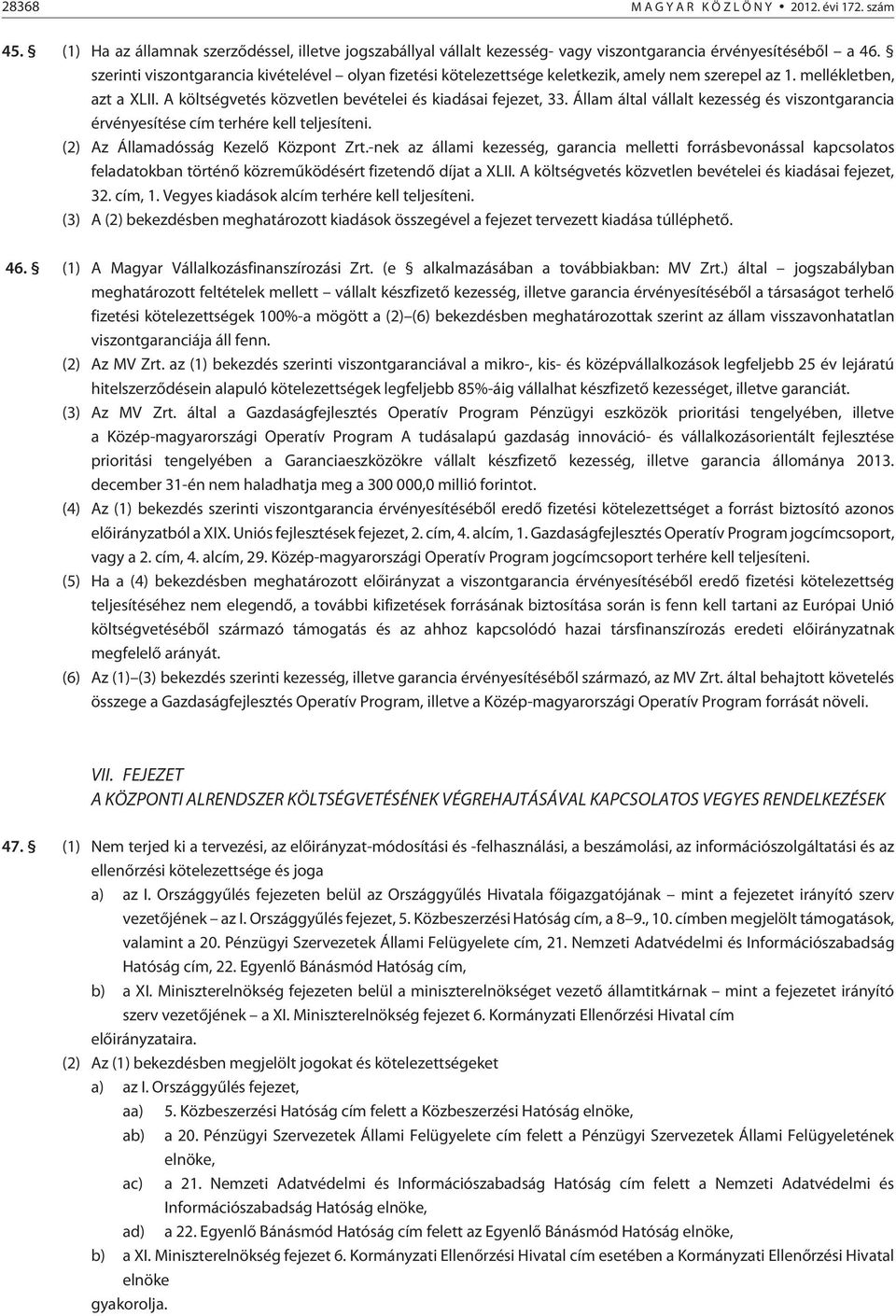 Állam által vállalt kezesség és viszontgarancia érvényesítése cím terhére kell teljesíteni. () Az Államadósság Kezelõ Központ Zrt.