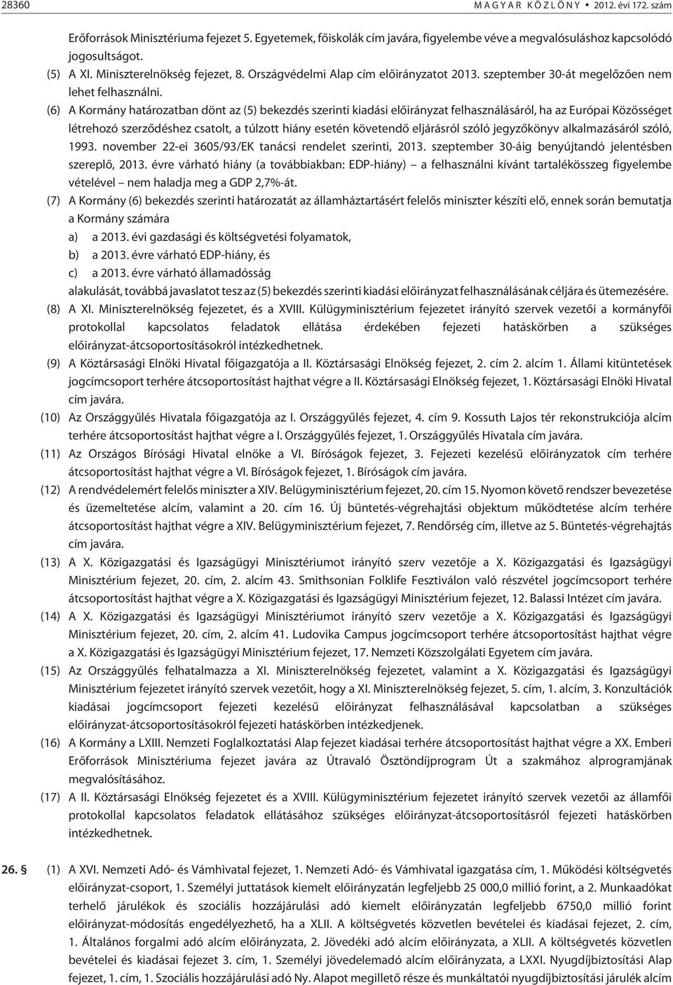 (6) A Kormány határozatban dönt az (5) bekezdés szerinti kiadási elõirányzat felhasználásáról, ha az Európai Közösséget létrehozó szerzõdéshez csatolt, a túlzott hiány esetén követendõ eljárásról