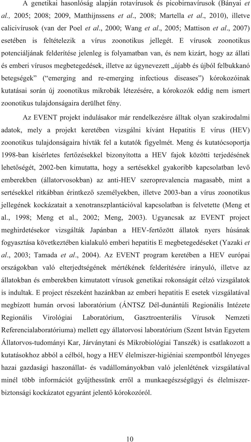 E vírusok zoonotikus potenciáljának felderítése jelenleg is folyamatban van, és nem kizárt, hogy az állati és emberi vírusos megbetegedések, illetve az úgynevezett újabb és újból felbukkanó