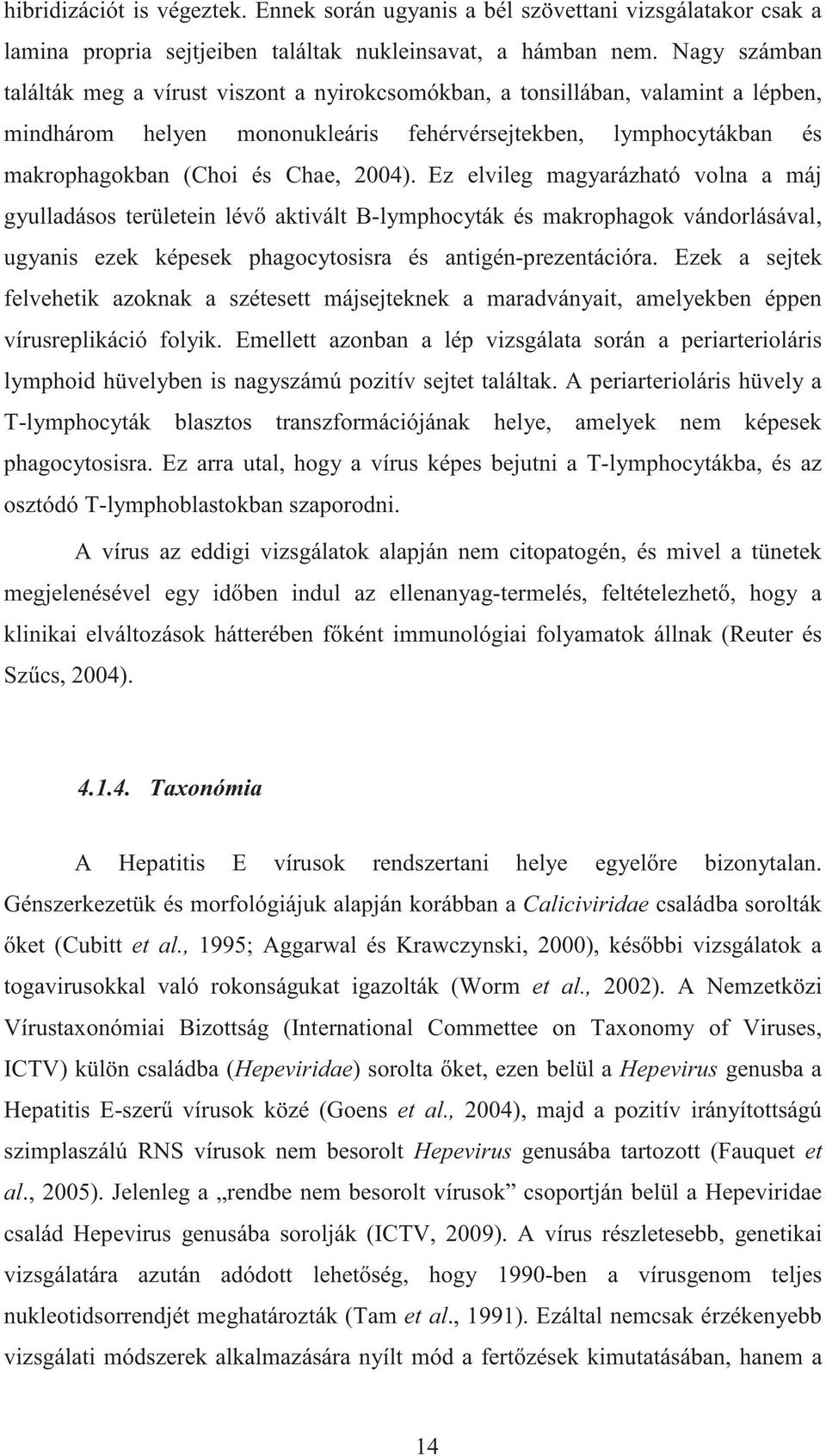 Ez elvileg magyarázható volna a máj gyulladásos területein lév aktivált B-lymphocyták és makrophagok vándorlásával, ugyanis ezek képesek phagocytosisra és antigén-prezentációra.