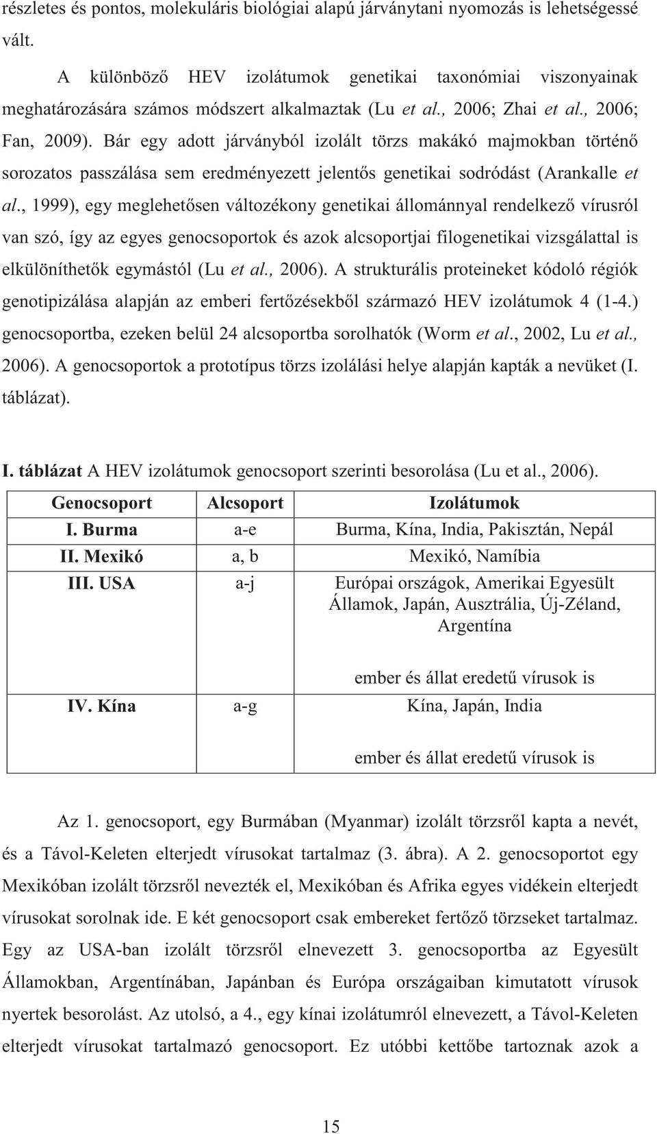 Bár egy adott járványból izolált törzs makákó majmokban történ sorozatos passzálása sem eredményezett jelent s genetikai sodródást (Arankalle et al.